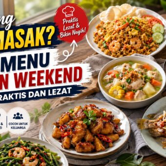 Bingung Mau Masak? Ini 7 Menu Makan Weekend yang Praktis dan Lezat